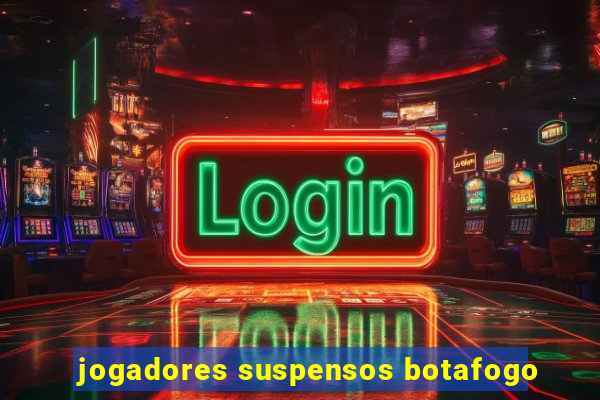 jogadores suspensos botafogo